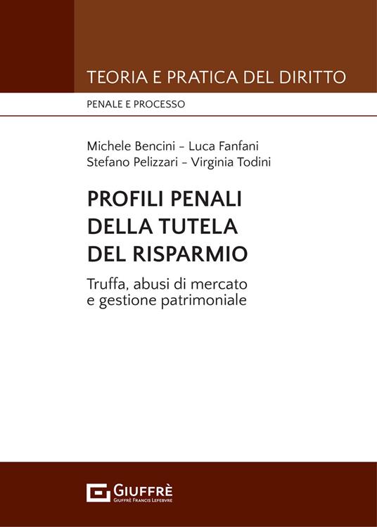 Profili penali della tutela del risparmio. Truffa, abusi di mercato e gestione patrimoniale - Michele Bencini,Luca Fanfani,Stefano Pelizzari - copertina