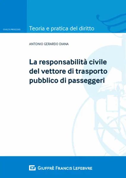 La responsabilità civile del vettore di trasporto pubblico di passeggeri - Antonio Gerardo Diana - copertina