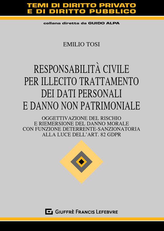 Responsabilità civile per illecito trattamento dei dati personali e danno non patrimoniale. Oggettivazione del rischio e riemersione del danno morale con funzione deterrente-sanzionatoria alla luce dell'art. 82 GDPR - Emilio Tosi - copertina