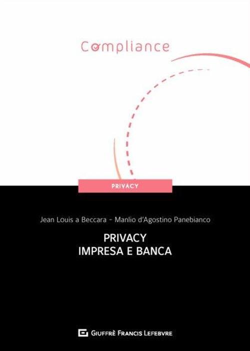 Privacy, impresa e banca - Jean Louis A Beccara,Manlio D'Agostino Panebianco - copertina