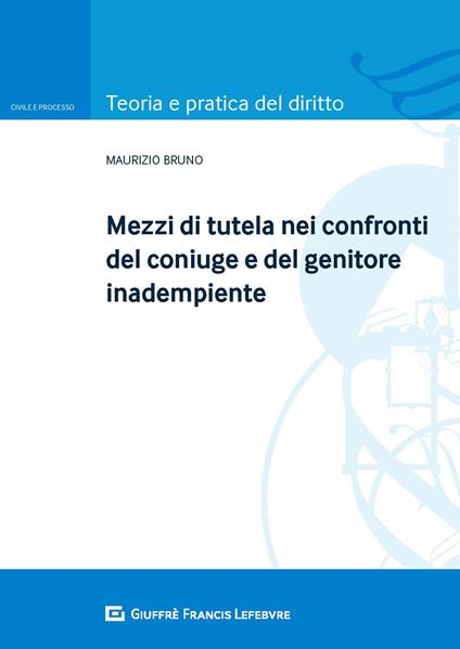 Mezzi di tutela nei confronti del coniuge e del genitore inadempiente - Maurizio Bruno - copertina