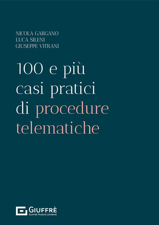 100 e più casi pratici di procedure telematiche - Luca Sileni,Nicola Gargano,Giuseppe Vitrani - copertina
