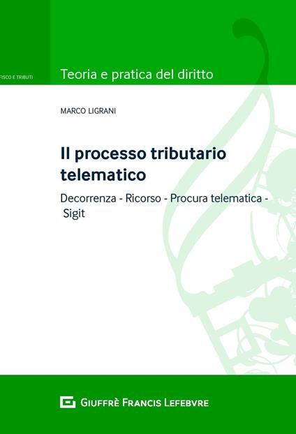 Il ricorso tributario: requisiti formali e sostanziali, formato telematico e notifica - Marco Ligrani - copertina