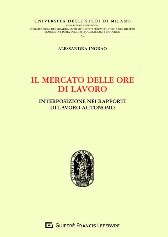 Il mercato delle ore di lavoro. Interposizione nei rapporti di lavoro autonomo - Alessandra Ingrao - copertina