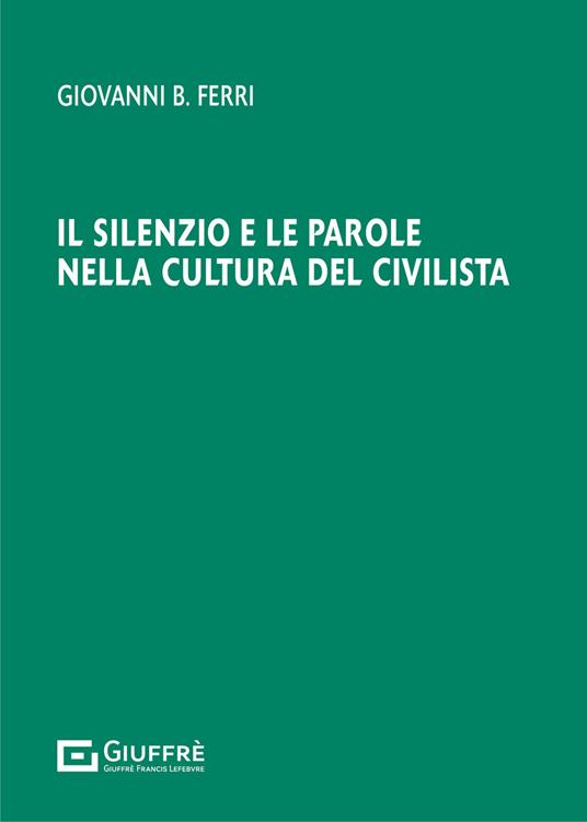 Il silenzio e le parole nella cultura del civilista - Giovanni Battista Ferri - copertina