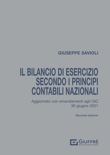 Il bilancio di esercizio secondo i principi contabili nazionali. Aggiornato con gli emendamenti agli OIC pubblicati a tutto il 30 giugno 2021 - Giuseppe Savioli - copertina