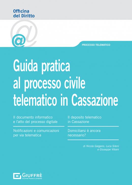 Guida pratica al processo civile telematico in Cassazione - Nicola Gargano,Giuseppe Vitrani,Luca Sileni - copertina