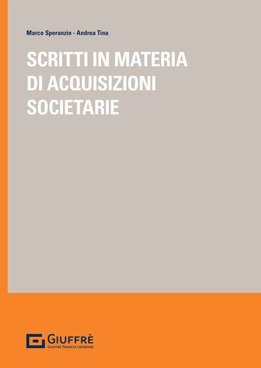 Scritti in materia di acquisizioni societarie - Marco Speranzin,Andrea Tina - copertina