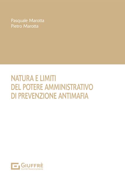 Natura e limiti del potere amministrativo di prevenzione antimafia - Pasquale Marotta,Pietro Marotta - copertina