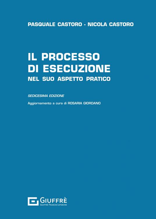 Il processo di esecuzione nel suo aspetto pratico - Pasquale Castoro,Nicola Castoro - copertina