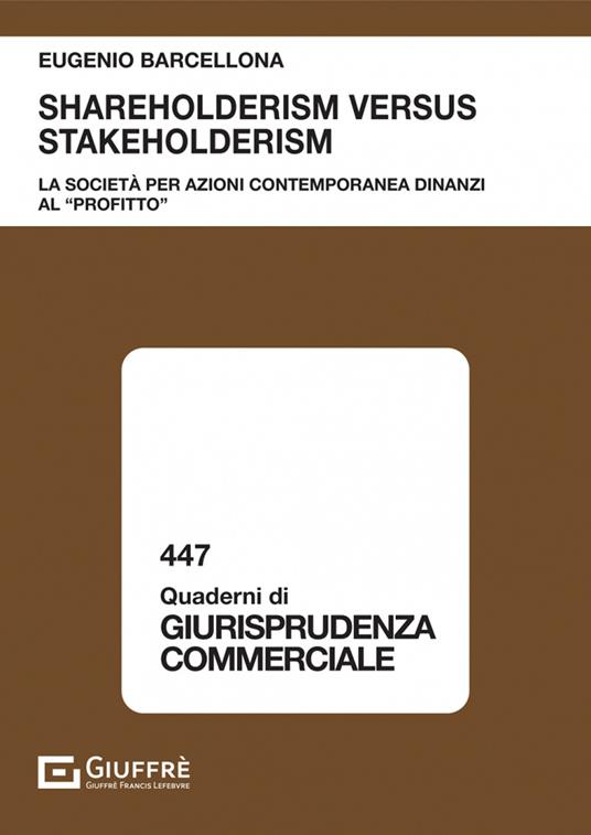 Shareholderism versus stakeholderism. La società per azioni contemporanea dinanzi al «profitto» - Eugenio Barcellona - copertina