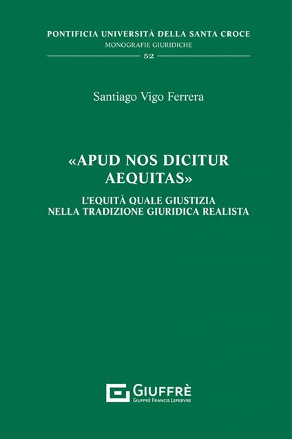 «Apud nos dicitur aequitas». L'equità quale giustizia nella tradizione giuridica realista - Vigo Ferrera Santiago - copertina