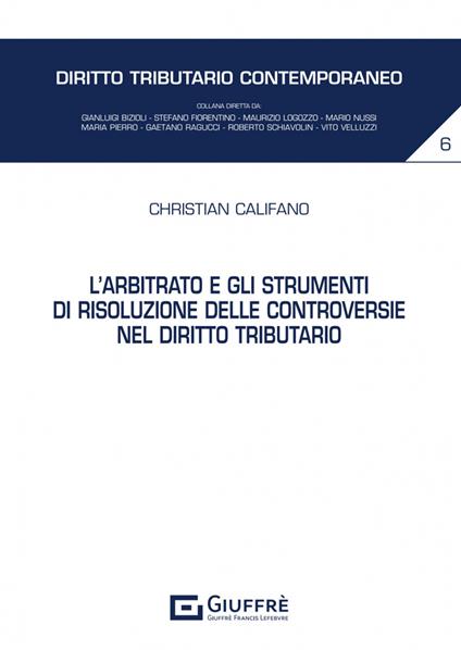 L'arbitrato e gli strumenti di risoluzione delle controversie nel diritto tributario - Christian Califano - copertina