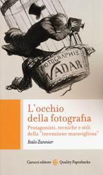 L'occhio della fotografia. Protagonisti, tecniche e stili della «invenzione maravigliosa»