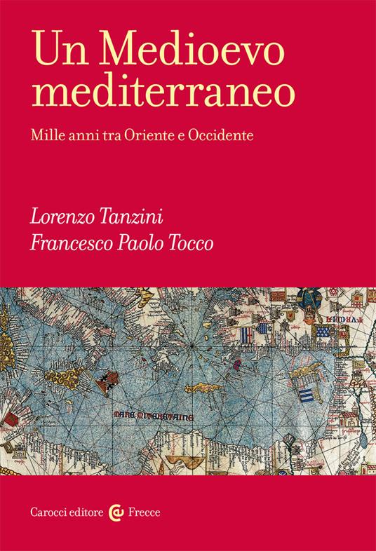 Un Medioevo mediterraneo. Mille anni tra Oriente e Occidente - Lorenzo  Tanzini - Francesco Paolo Tocco - - Libro - Carocci - Frecce