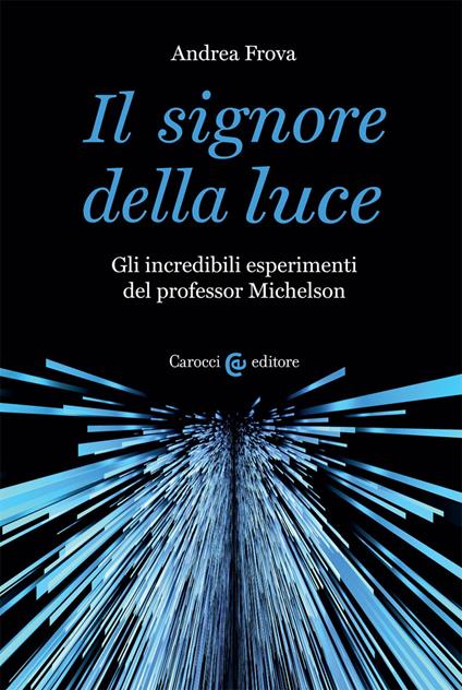 Il signore della luce. Gli incredibili esperimenti del professor Michelson - Andrea Frova - copertina