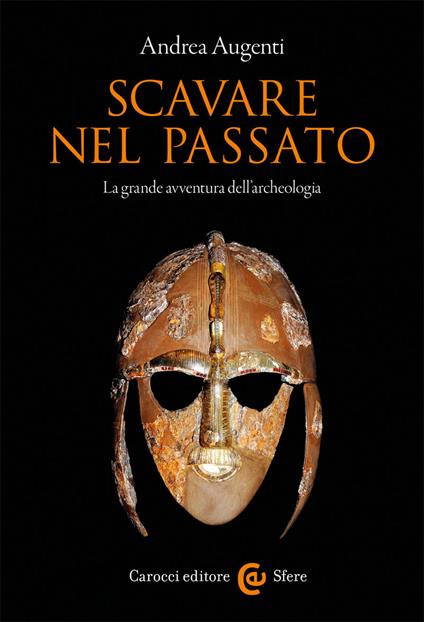 Scavare nel passato. La grande avventura dell'archeologia - Andrea Augenti - copertina