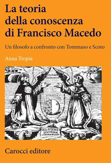 La teoria della conoscenza di Francisco Macedo. Un filosofo a confronto con Tommaso e Scoto - Anna Tropia - copertina