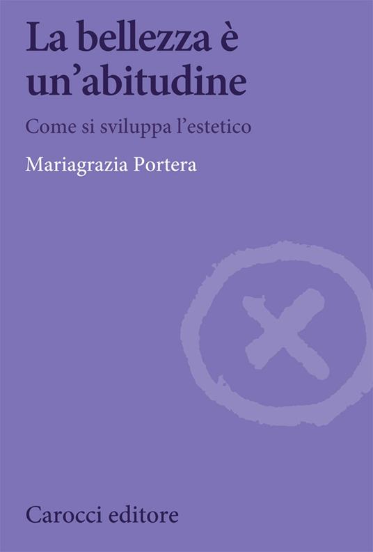 La bellezza è un'abitudine. Come si sviluppa l'estetico - Mariagrazia Portera - copertina