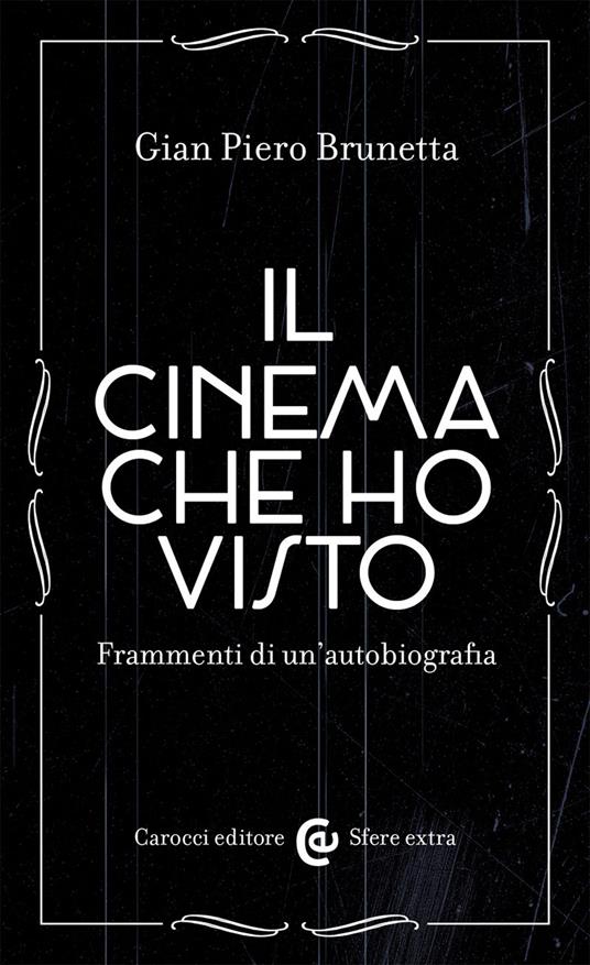 Il cinema che ho visto. Frammenti di un'autobiografia - Gian Piero Brunetta - copertina