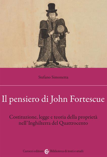 Il pensiero di John Fortescue. Costituzione, legge e teoria della proprietà nell'Inghilterra del Quattrocento - Stefano Simonetta - copertina
