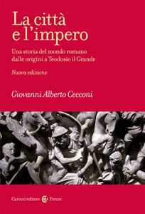 La città e l'impero. Una storia del mondo romano dalle origini a Teodosio il Grande. Nuova ediz.