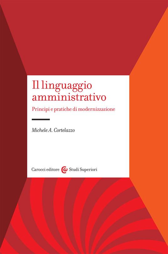 Il linguaggio amministrativo. Principi e pratiche di modernizzazione - Michele A. Cortelazzo - copertina
