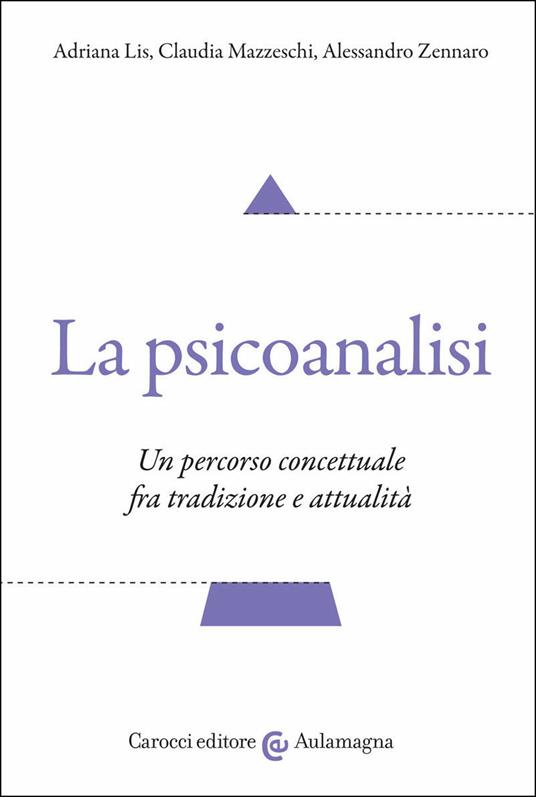 La psicoanalisi. Un percorso concettuale fra tradizione e attualità - Adriana Lis,Claudia Mazzeschi,Alessandro Zennaro - copertina