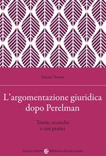 L' argomentazione giuridica dopo Perelman. Teorie, tecniche e casi pratici