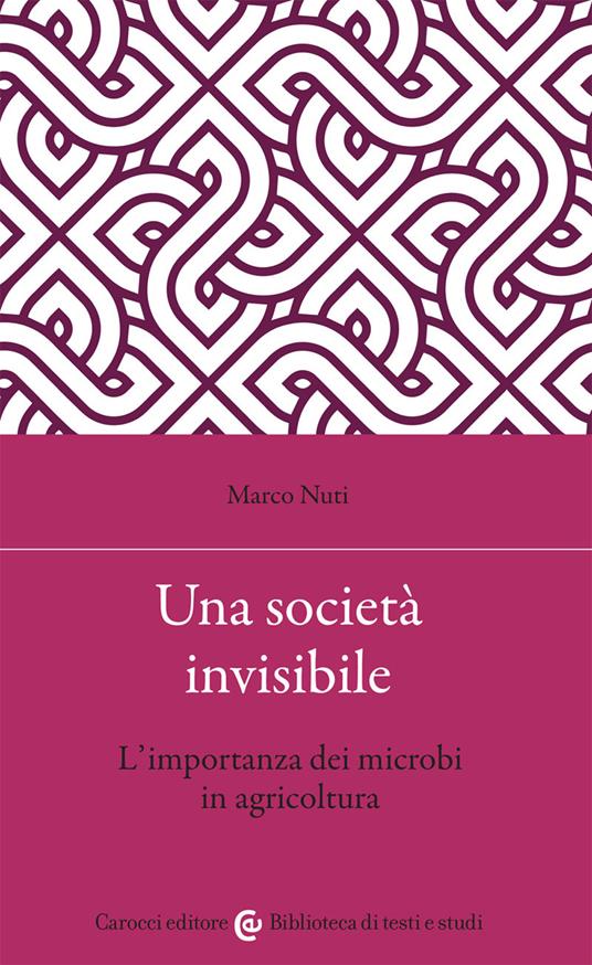 Una società invisibile. L'importanza dei microbi in agricoltura - Marco Nuti - copertina