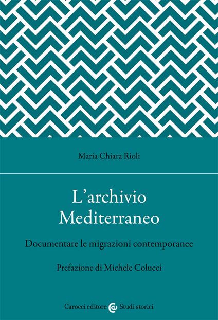 L' archivio Mediterraneo. Documentare le migrazioni contemporanee - Maria Chiara Rioli - copertina