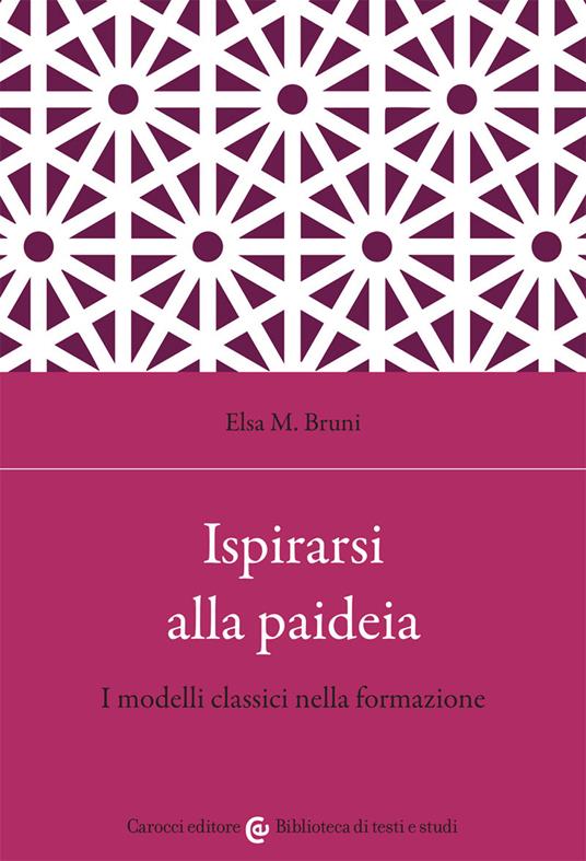 Ispirarsi alla paideia. I modelli classici nella formazione - Elsa M. Bruni - copertina