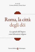 Roma, la città degli dei. La capitale dell'Impero come laboratorio religioso