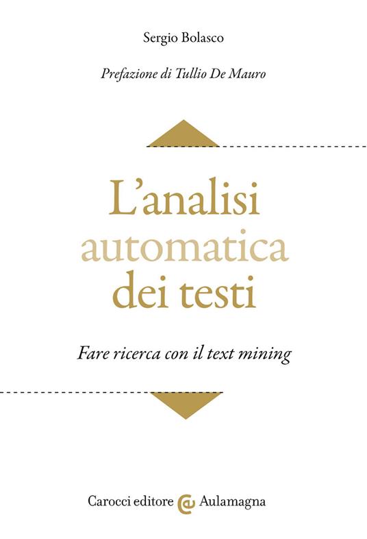 L' analisi automatica dei testi. Fare ricerca con il text mining - Sergio  Bolasco - Libro - Carocci - Aulamagna