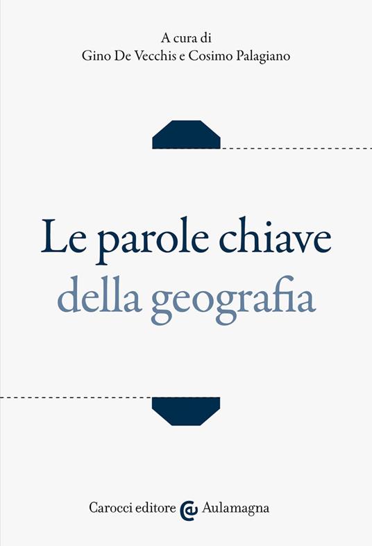 Le parole chiave della geografia - Gino De Vecchis - Cosimo Palagiano -  Libro - Carocci - Aulamagna | IBS