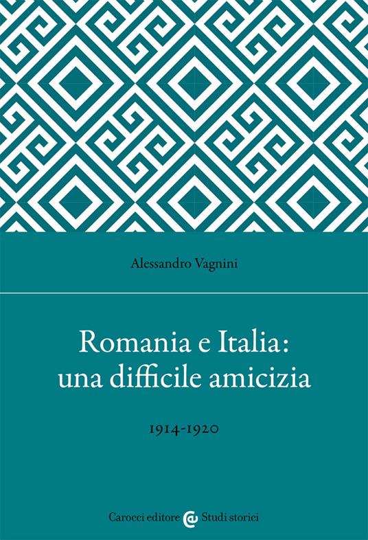 Romania e Italia: una difficile amicizia - Alessandro Vagnini - copertina