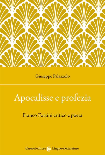 Apocalisse e profezia. Franco Fortini critico e poeta - Giuseppe Palazzolo - copertina