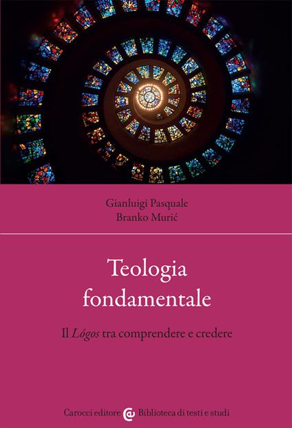 Teologia fondamentale. Il Lógos tra comprendere e credere - Gianluigi Pasquale,Branko Muric - copertina