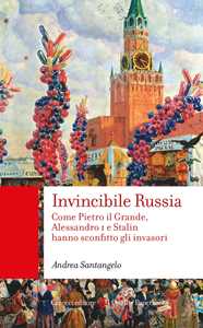 Image of Invincibile Russia. Come Pietro il Grande, Alessandro I e Stalin hanno sconfitto gli invasori