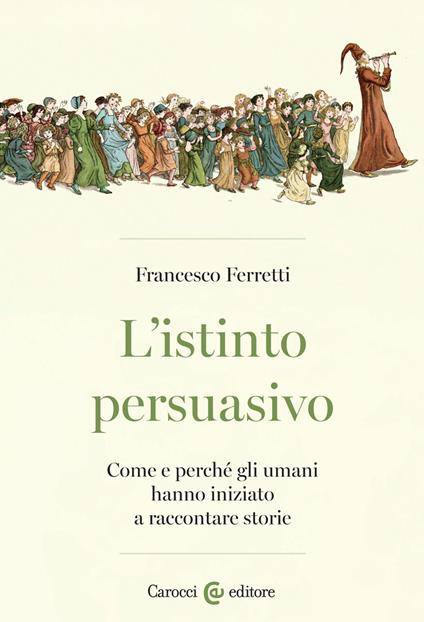 L'istinto persuasivo. Come e perché gli umani hanno iniziato a raccontare storie - Francesco Ferretti - copertina