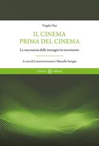 Image of Il cinema prima del cinema. La vera nascita delle immagini in movimento