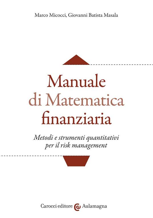 Manuale di matematica finanziaria. Metodi e strumenti quantitativi per il  risk management - Marco Micocci - Giovanni Batista Masala - - Libro -  Carocci - Aulamagna | IBS