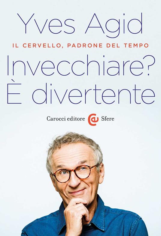 Invecchiare? È divertente. Il cervello, padrone del tempo - Yves Agid - copertina