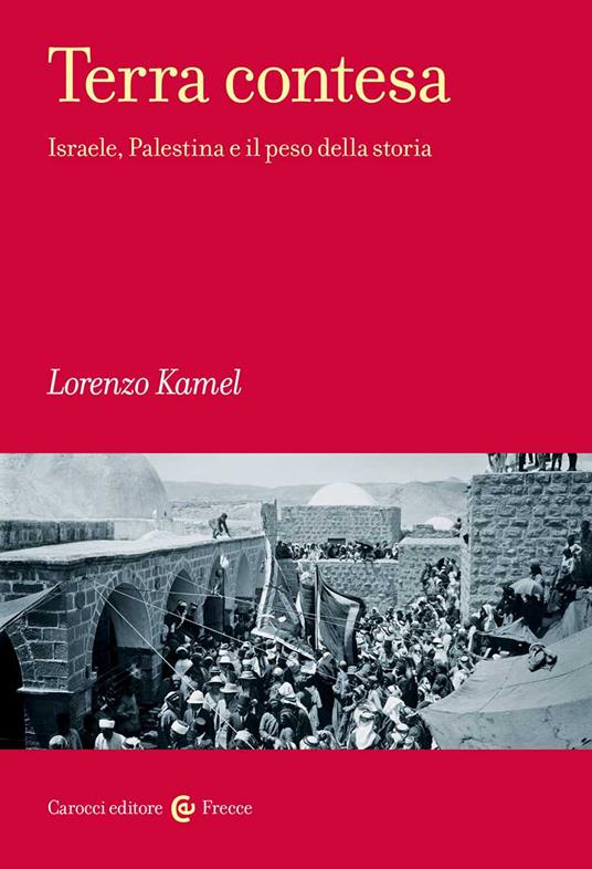 Terra contesa. Israele, Palestina e il peso della storia - Lorenzo Kamel - copertina