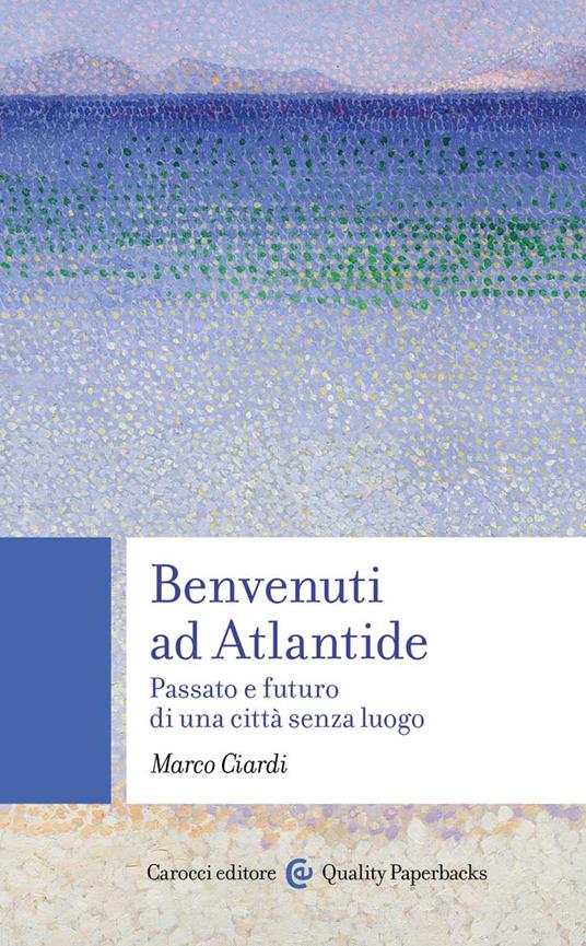 Benvenuti ad Atlantide. Passato e futuro di una città senza luogo - Marco Ciardi - copertina