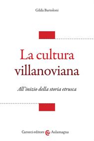 La cultura villanoviana. All'inizio della storia etrusca