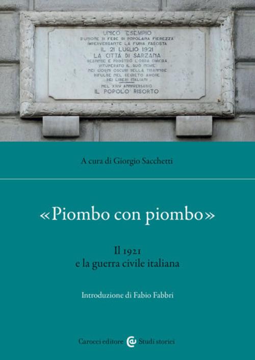 «Piombo con piombo». Il 1921 e la guerra civile italiana - copertina