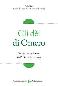 Gli dèi di Omero. Politeismo e poesia nella Grecia antica