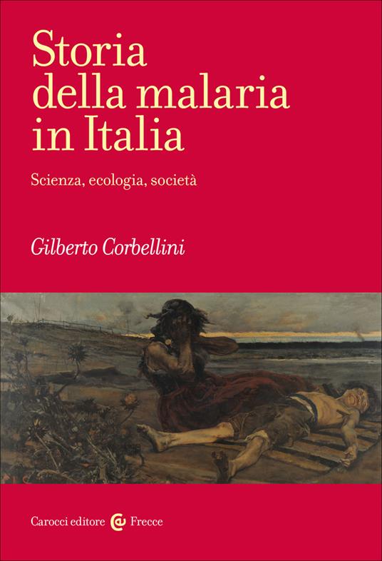 Storia della malaria in Italia. Scienza, ecologia, società - Gilberto Corbellini - copertina