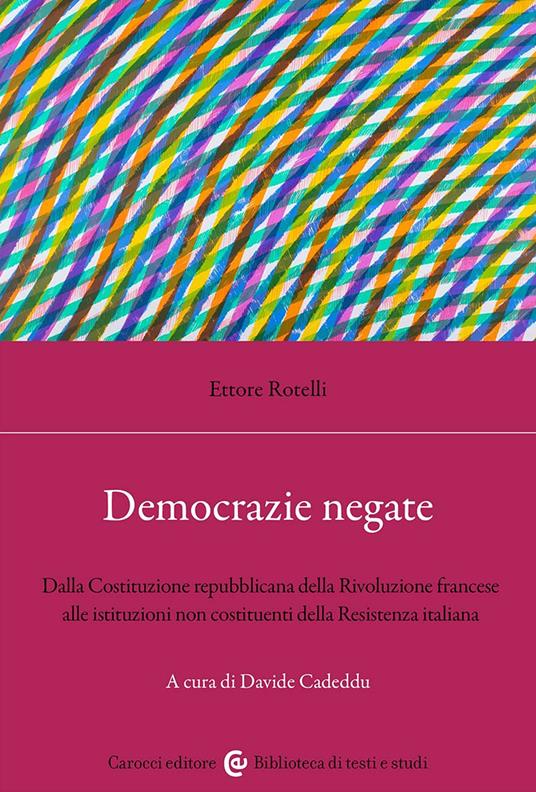 Democrazie negate. Dalla Costituzione repubblicana della Rivoluzione francese alle istituzioni non costituenti - Ettore Rotelli - copertina